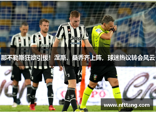 那不勒斯狂欲引援！涅斯、桑乔齐上阵，球迷热议转会风云